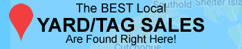 The best yard and tag sales near Southold, Suffolk, Riverhead and Shelter Island, NY are found right here.